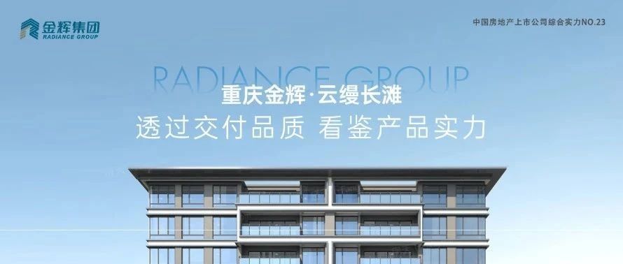金輝重慶云縵長(zhǎng)灘 | 透過(guò)交付品質(zhì)，看鑒產(chǎn)品實(shí)力
